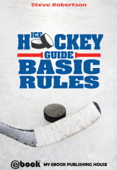 Ice Hockey Guide: Basic Rules - Steve Robertson