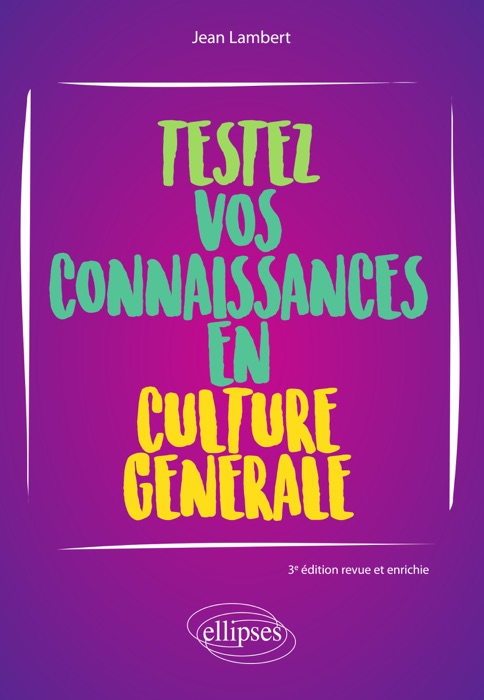 Testez vos connaissances en culture générale - 3e édition revue et enrichie