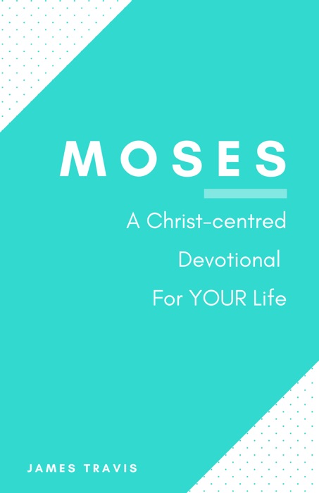 Moses: A Christ-centred Devotional For Your Life