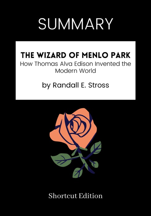 SUMMARY - The Wizard of Menlo Park: How Thomas Alva Edison Invented the Modern World by Randall E. Stross