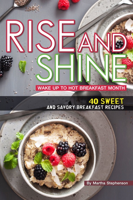 Rise and Shine: Wake Up to Hot Breakfast Month - 40 Sweet and Savory Breakfast Recipes