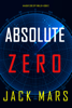 Jack Mars - Absolute Zero (An Agent Zero Spy Thriller—Book #12) artwork