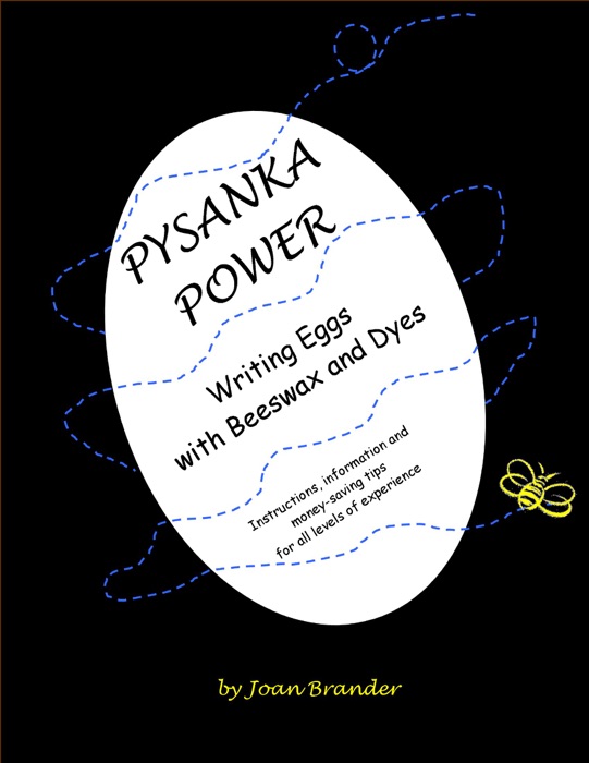 Pysanka Power - Writing Eggs With Beeswax and Dyes: Instructions, Information, and Money Saving Tips for All Levels of Experience