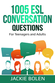 1005 ESL Conversation Questions: For Teenagers and Adults