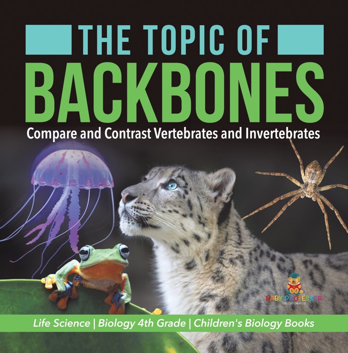 The Topic of Backbones : Compare and Contrast Vertebrates and Invertebrates  Life Science  Biology 4th Grade  Children's Biology Books