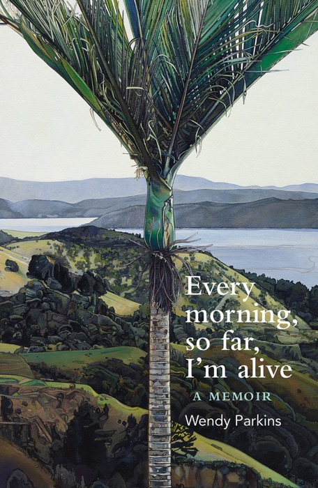 Every morning, so far, I’m alive