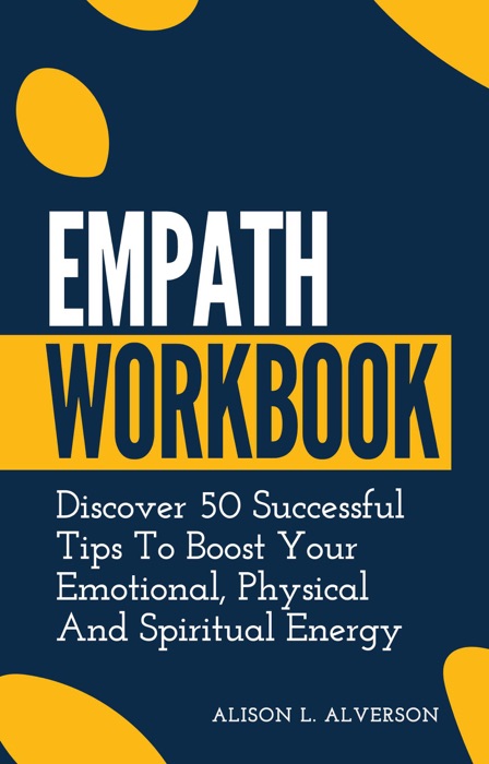 Empath Workbook: Discover 50 Successful Tips To Boost your Emotional, Physical And Spiritual Energy