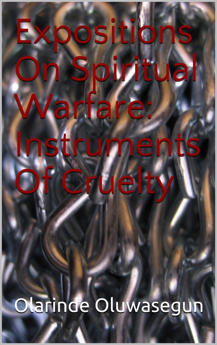 Expositions On Spiritual Warfare: Instruments Of Cruelty Volume 2