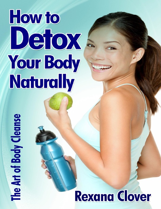 How to Detox Your Body Naturally: The Art of Body Cleanse