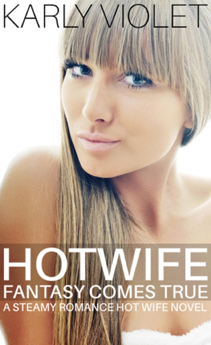 Hotwife Fantasy Comes True - A Steamy Romance Hot Wife Novel