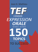 TEF CANADA Expression Orale : 150 Topics To Succeed - Jean K