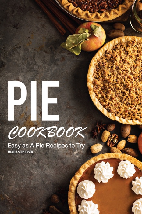Pie Cookbook: Easy as A Pie Recipes to Try