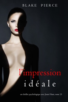 L’Impression Idéale (Un thriller psychologique avec Jessie Hunt, tome 13) - Blake Pierce