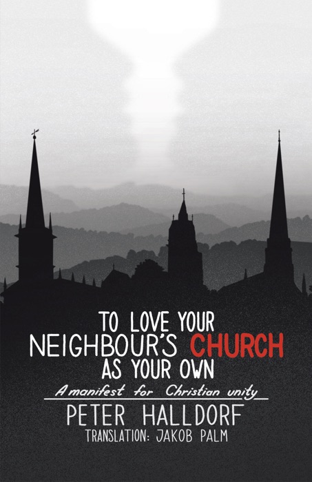 To Love Your Neighbour's Church as Your Own: A Manifest For Christian Unity