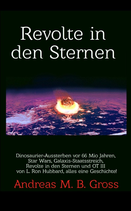 Revolte in den Sternen: Dinosaurier-Aussterben vor 66 Mio Jahren, Star Wars, Galaxis-Staatsstreich, Revolte in den Sternen und OT III von L. Ron Hubbard, alles eine Geschichte!