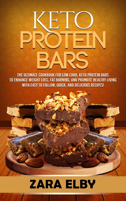 Keto Protein Bars: The Ultimate Cookbook for Low Carb, Ketogenic Protein Bars to Enhance Weight Loss, Fat Burning, and Promote Healthy Living with Easy to Follow, Quick, and Delicious Recipes!
