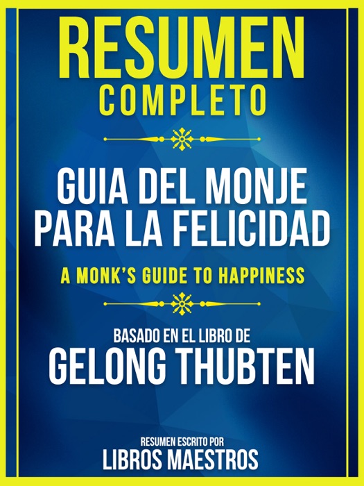 Resumen Completo: Guia Del Monje Para La Felicidad (A Monk's Guide To Happiness) - Basado En El Libro De Gelong Thubten