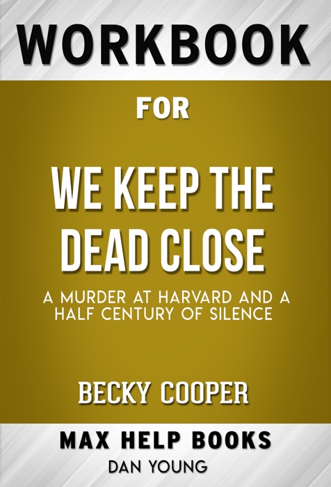 We Keep the Dead Close A Murder at Harvard and a Half Century of Silence by Becky Cooper (Max Help Workbooks)
