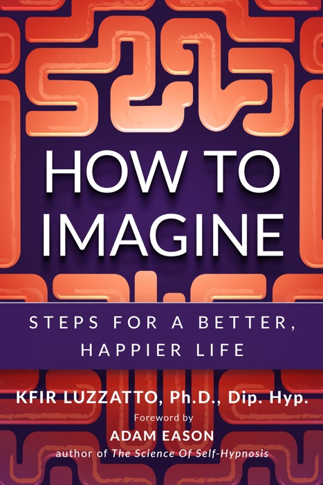 How to Imagine: Steps for a Better, Happier Life