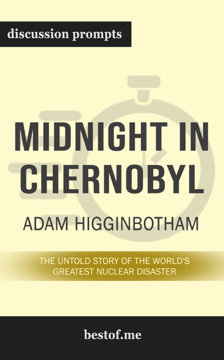 Midnight in Chernobyl: The Untold Story of the World's Greatest Nuclear Disaster by Adam Higginbotham (Discussion Prompts)