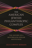 The American Jewish Philanthropic Complex - Lila Corwin Berman