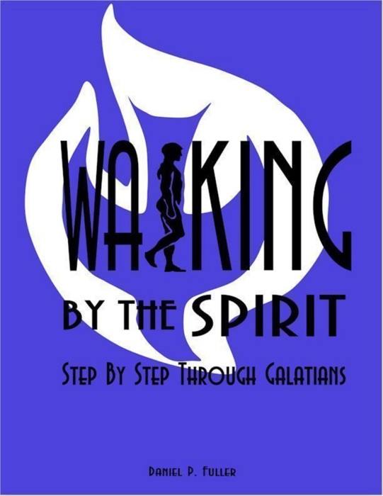 Walking By the Spirit: Step By Step Through Galatians