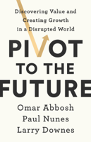 Omar Abbosh, Paul Nunes & Larry Downes - Pivot to the Future artwork