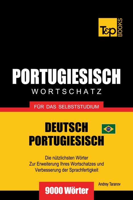 Wortschatz Deutsch-Brasilianisch Portugiesisch für das Selbststudium: 9000 Wörter