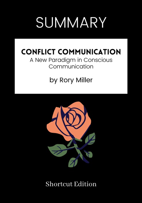 SUMMARY - Conflict Communication: A New Paradigm in Conscious Communication by Rory Miller