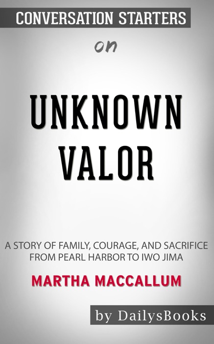 Unknown Valor: A Story of Family, Courage, and Sacrifice from Pearl Harbor to Iwo Jima by Martha MacCallum: Conversation Starters