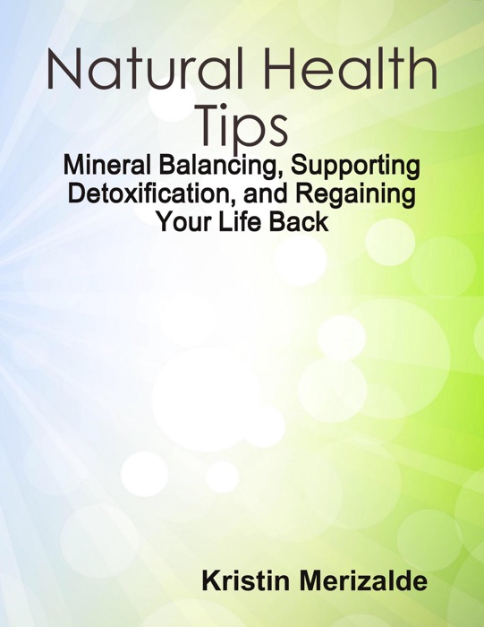 Natural Health Tips: Mineral Balancing, Supporting Detoxification, and Regaining Your Life Back