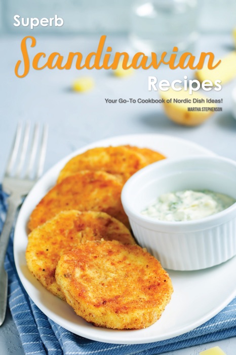 Superb Scandinavian Recipes: Your Go-To Cookbook of Nordic Dish Ideas!