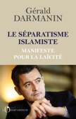 Le séparatisme islamiste. Manifeste pour la laïcité - Gérald Darmanin