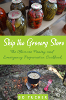 Bo Tucker - Skip the Grocery Store!: The Ultimate Pantry and Emergency Preparation Cookbook artwork