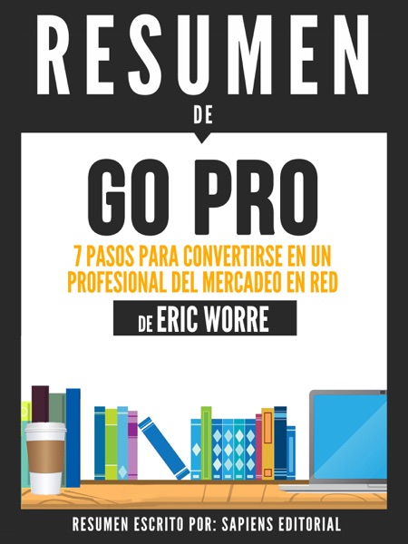 GO PRO: 7 Pasos Para Convertirse En Un Profesional Del Mercadeo En Red - Resumen del libro de Eric Worre