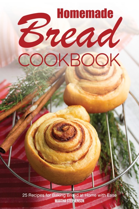 Homemade Bread Cookbook: 25 Recipes for Baking Bread at Home with Ease