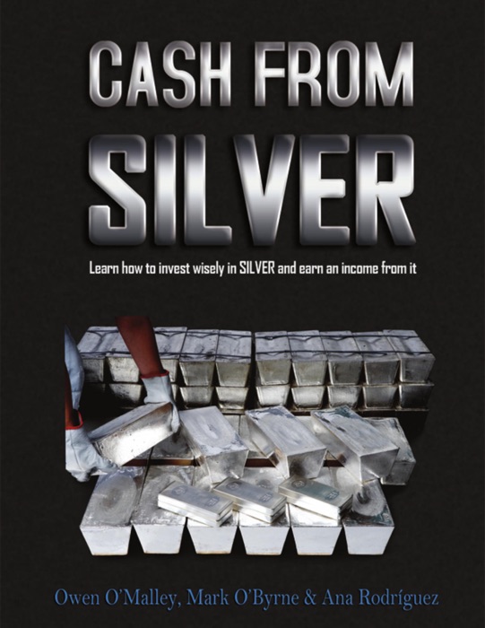 Cash from Silver: Learn How to Invest Wisely In Silver and Earn an Income from It