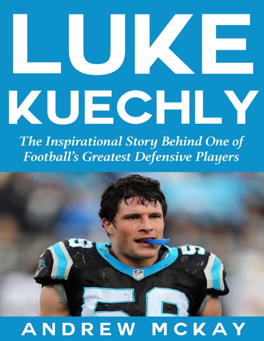 Luke Kuechly:  The Inspirational Story Behind One of Football’s Greatest Defensive Players