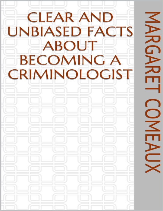 Clear and Unbiased Facts About Becoming a Criminologist