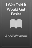 Abbi Waxman - I Was Told It Would Get Easier artwork