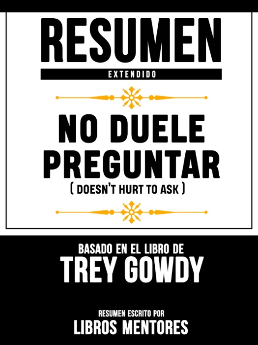 Resumen Extendido: No Duele Preguntar (Doesnt Hurt To Ask) - Basado En El Libro De Trey Gowdy