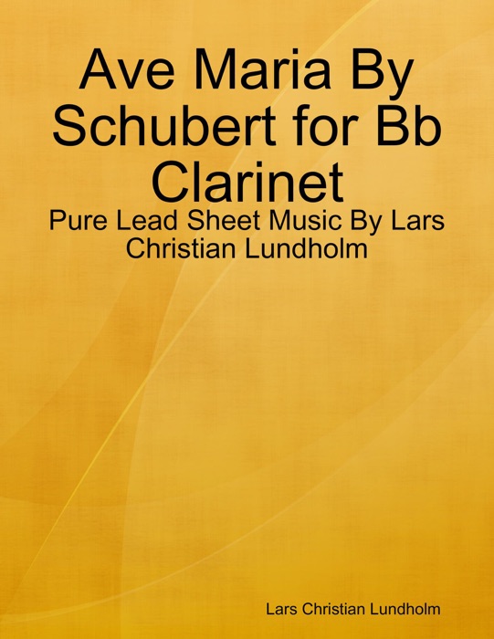 Ave Maria By Schubert for Bb Clarinet - Pure Lead Sheet Music By Lars Christian Lundholm