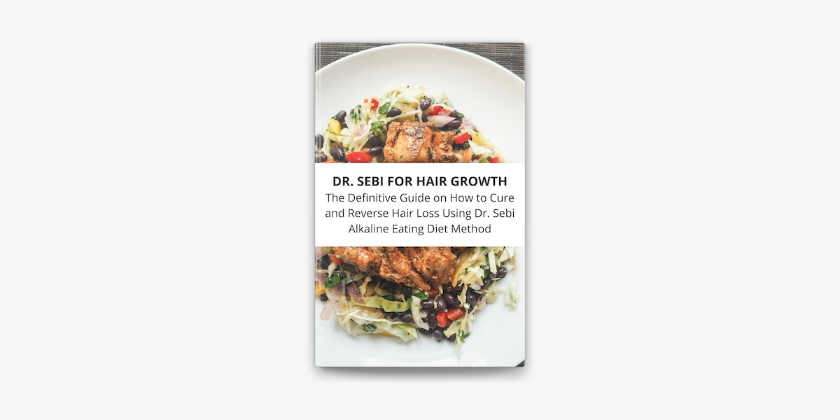 Dr Sebi For Hair Growth The Definitive Guide On How To Cure And Reverse Hair Loss Using Dr Sebi Alkaline Eating Diet Method On Apple Books
