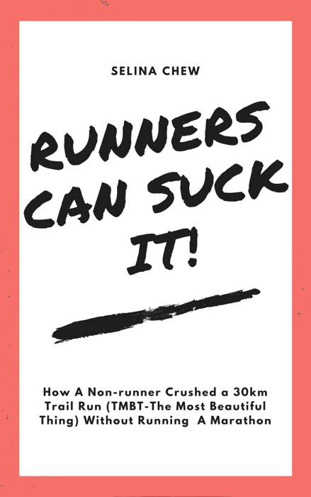 Runners Can Suck It! How A Non-runner Crushed A 30 km Trail Run (TMBT- The Most Beautiful Thing) Without Having To Run A Marathon