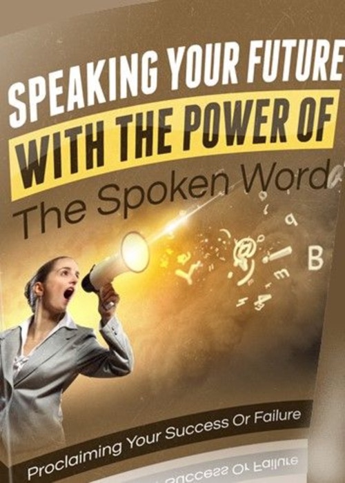 Speaking Your Future With The Power Of The Spoken Word