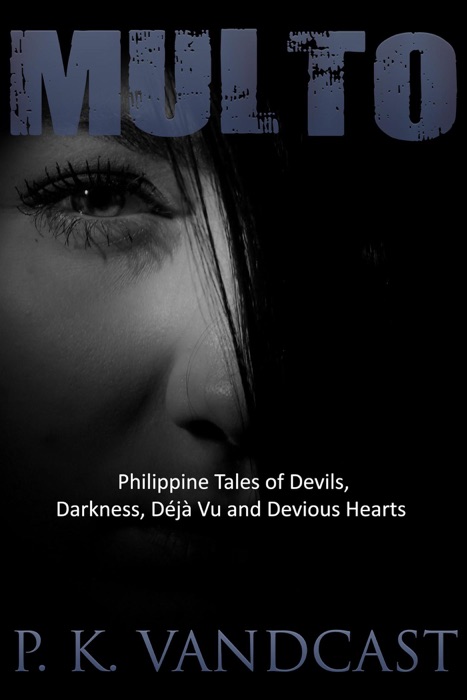 Multo: Philippine Tales of Devils, Darkness, Déjà Vu and Devious Hearts