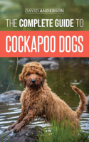 David Anderson - The Complete Guide to Cockapoo Dogs: Everything You Need to Know to Successfully Raise, Train, and Love Your New Cockapoo Dog artwork