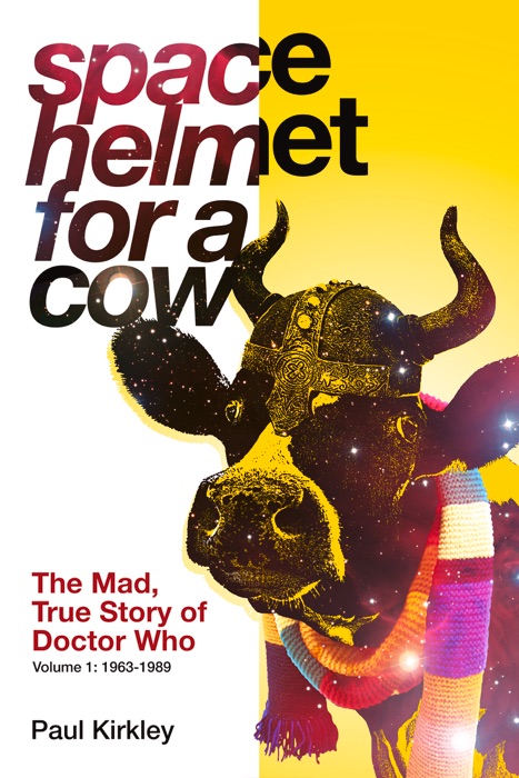 Space Helmet for a Cow: The Mad, True Story of Doctor Who (1963-1989)