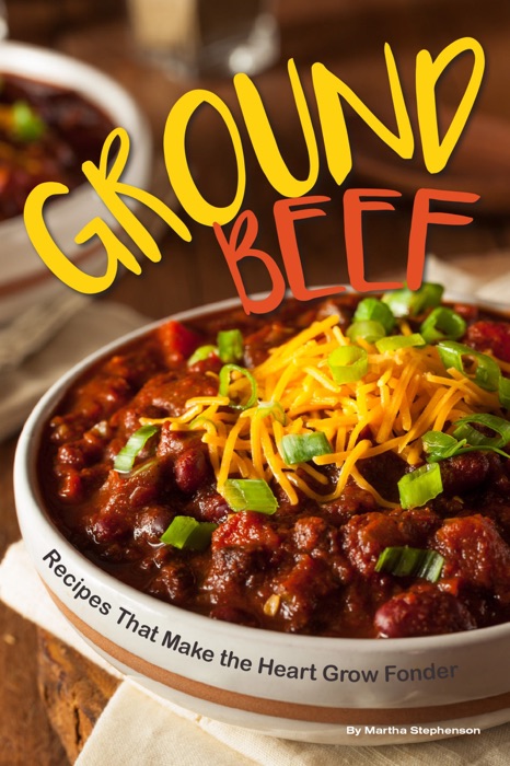 Ground Beef: Recipes That Make the Heart Grow Fonder