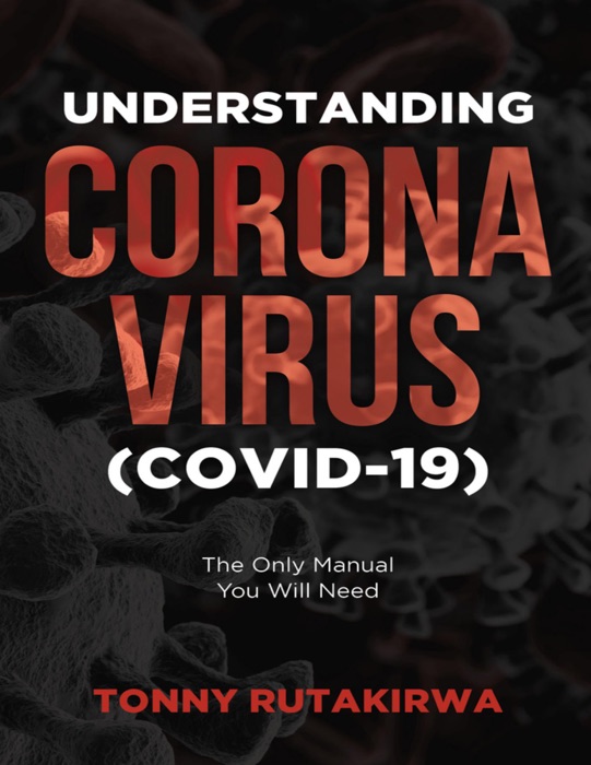 Understanding Corona Virus (COVID-19): The Only Manual You Will Need